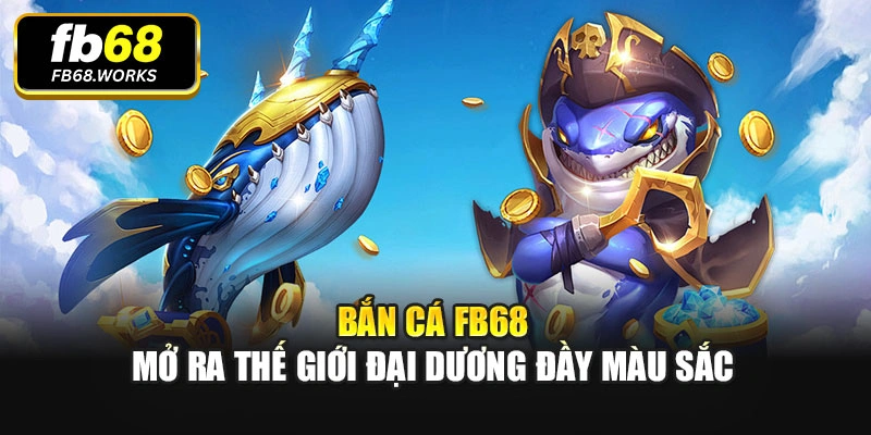 Bắn cá FB68 mở ra thế giới đại dương đầy màu sắc