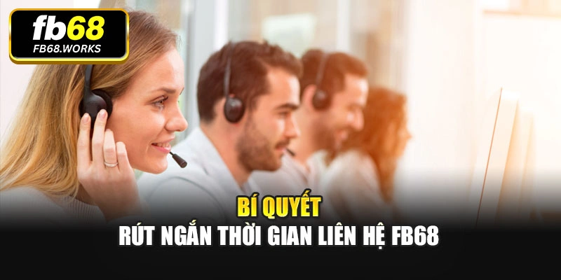 Bí quyết rút ngắn thời gian liên hệ Fb68