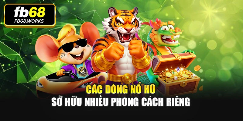 Các dòng nổ hũ sở hữu nhiều phong cách riêng