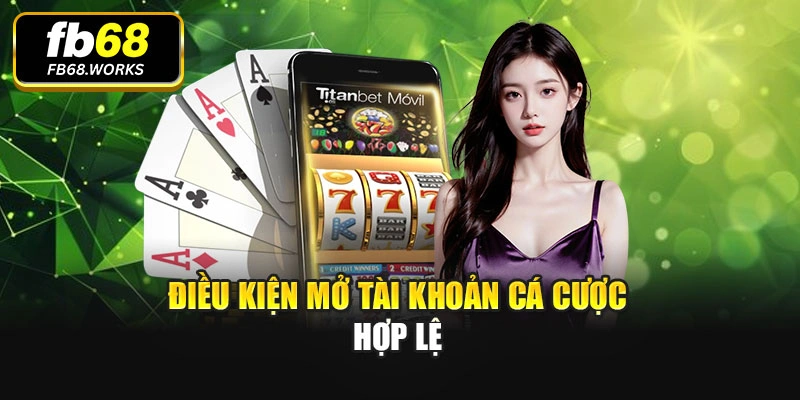 Điều kiện mở tài khoản cá cược hợp lệ