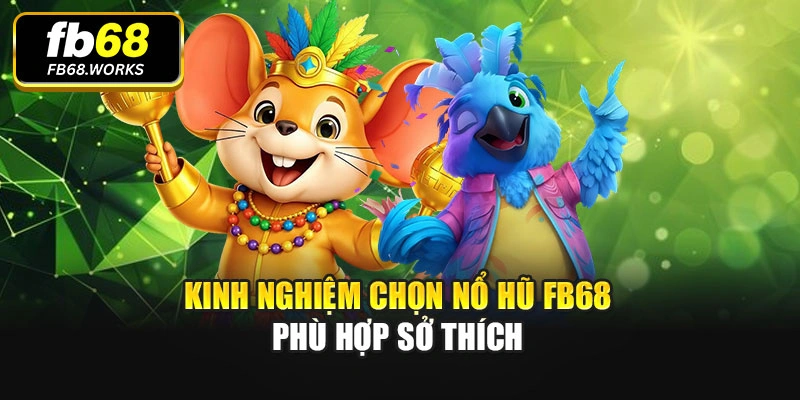 Kinh nghiệm chọn nổ hũ FB68 phù hợp sở thích