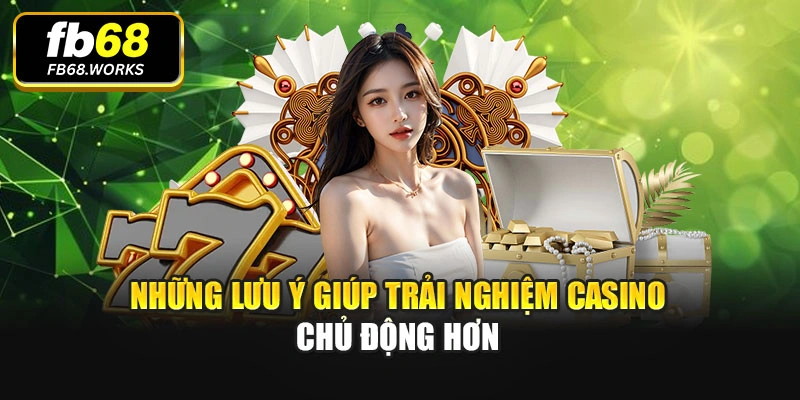 Những lưu ý giúp trải nghiệm casino chủ động hơn