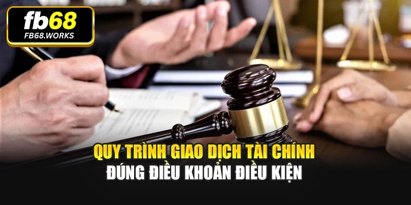 Quy trình giao dịch tài chính đúng điều khoản điều kiện