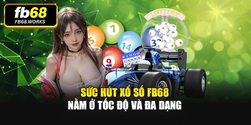 Sức hút xổ số FB68 nằm ở tốc độ và đa dạng