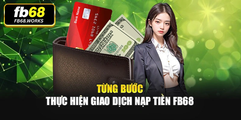 Từng bước thực hiện giao dịch nạp tiền FB68