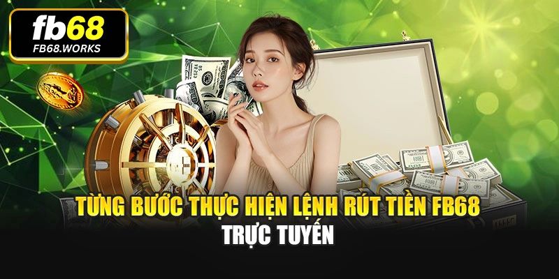 Từng bước thực hiện lệnh rút tiền FB68 trực tuyến
